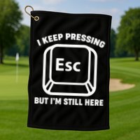 I Keep Pressing ESC But I'm Still Here Golf Towel