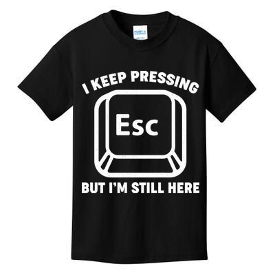 I Keep Pressing ESC But I'm Still Here Kids T-Shirt