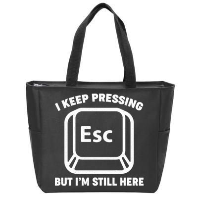 I Keep Pressing ESC But I'm Still Here Zip Tote Bag