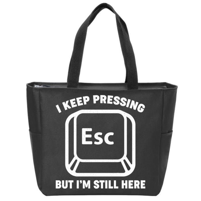 I Keep Pressing ESC But I'm Still Here Zip Tote Bag