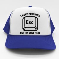 I Keep Pressing ESC But I'm Still Here Trucker Hat