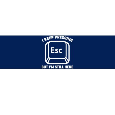 I Keep Pressing ESC But I'm Still Here Bumper Sticker