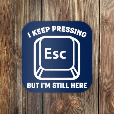 I Keep Pressing ESC But I'm Still Here Coaster