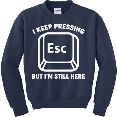 I Keep Pressing ESC But I'm Still Here Kids Sweatshirt