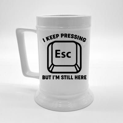 I Keep Pressing ESC But I'm Still Here Beer Stein