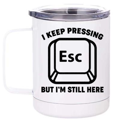 I Keep Pressing ESC But I'm Still Here 12 oz Stainless Steel Tumbler Cup