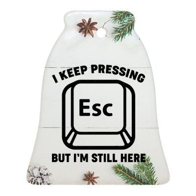 I Keep Pressing ESC But I'm Still Here Ceramic Bell Ornament