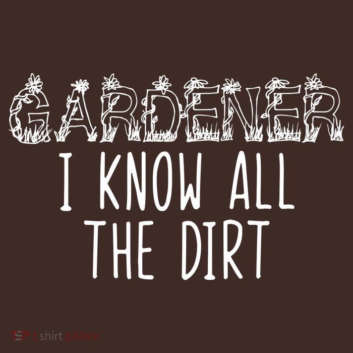 I Know All The Dirt Funny Gardening  T-Shirt