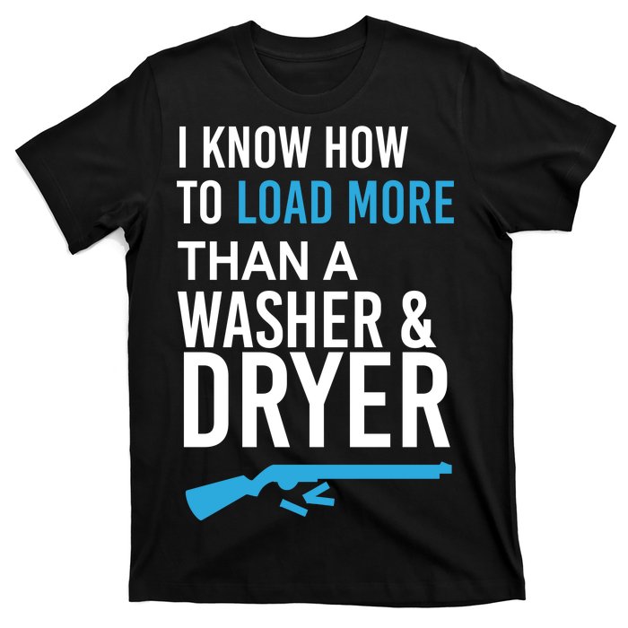 I Know How to Load More Than A Washer and Dryer T-Shirt