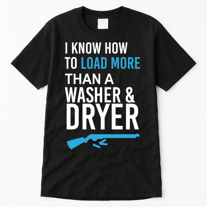 I Know How to Load More Than A Washer and Dryer Tall T-Shirt