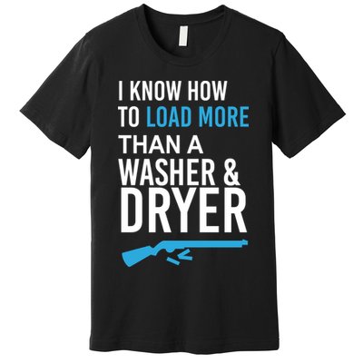 I Know How to Load More Than A Washer and Dryer Premium T-Shirt