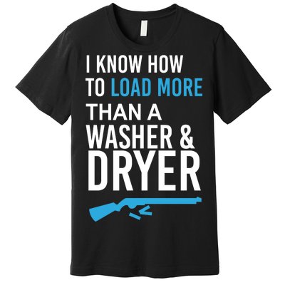 I Know How to Load More Than A Washer and Dryer Premium T-Shirt