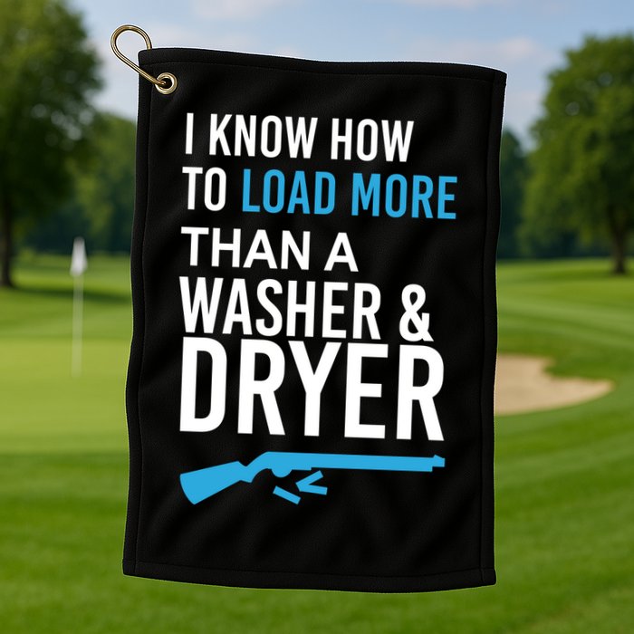 I Know How to Load More Than A Washer and Dryer Golf Towel