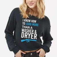 I Know How to Load More Than A Washer and Dryer Cropped Pullover Crew