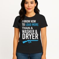 I Know How to Load More Than A Washer and Dryer Womens T-Shirt