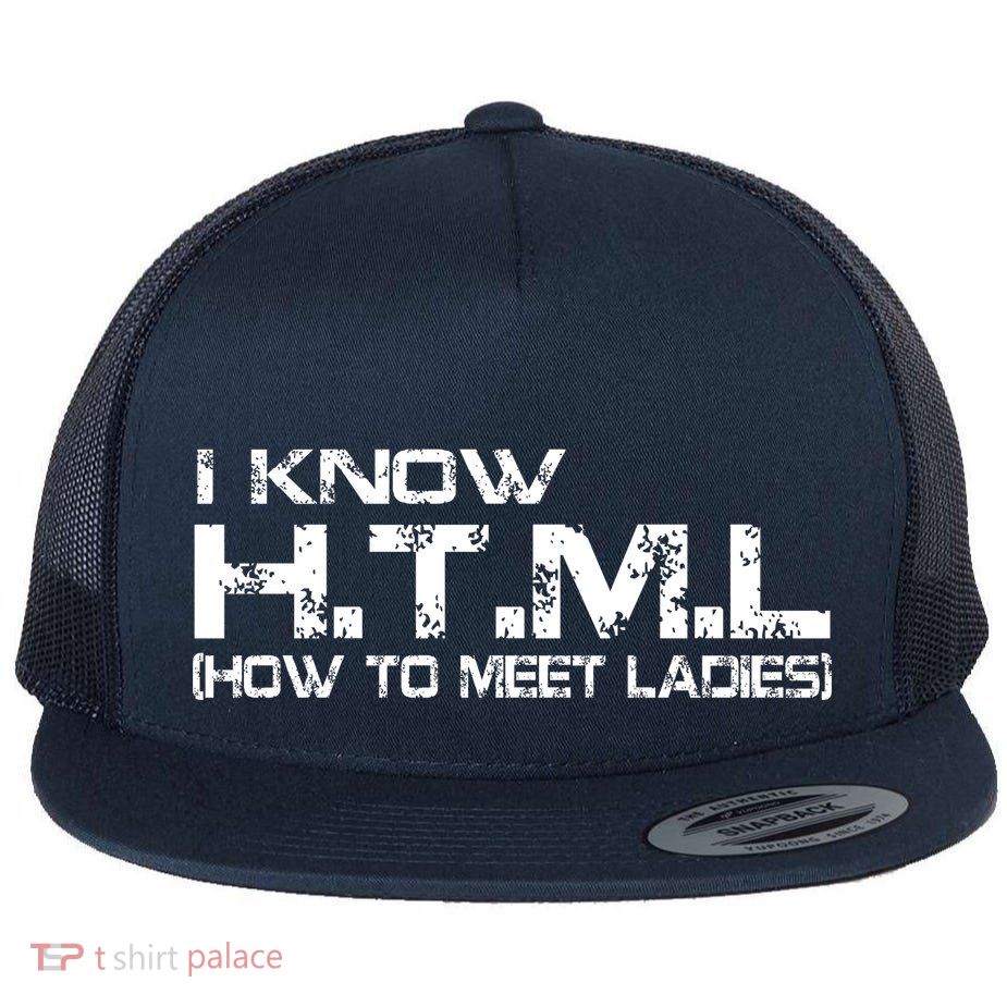 I know HTML How To Meet Ladies Flat Bill Trucker Hat