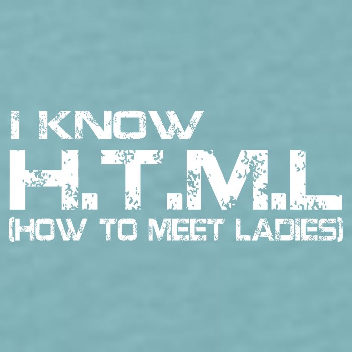 I know HTML How To Meet Ladies Sueded Cloud Jersey T-Shirt