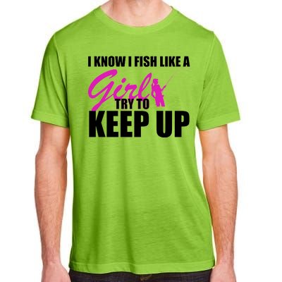 I Know I Fish Like A Girl try To Keep Up Adult ChromaSoft Performance T-Shirt