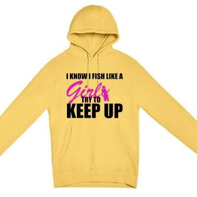 I Know I Fish Like A Girl try To Keep Up Premium Pullover Hoodie