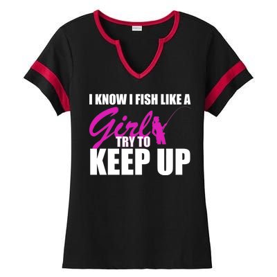 I Know I Fish Like A Girl try To Keep Up Ladies Halftime Notch Neck Tee