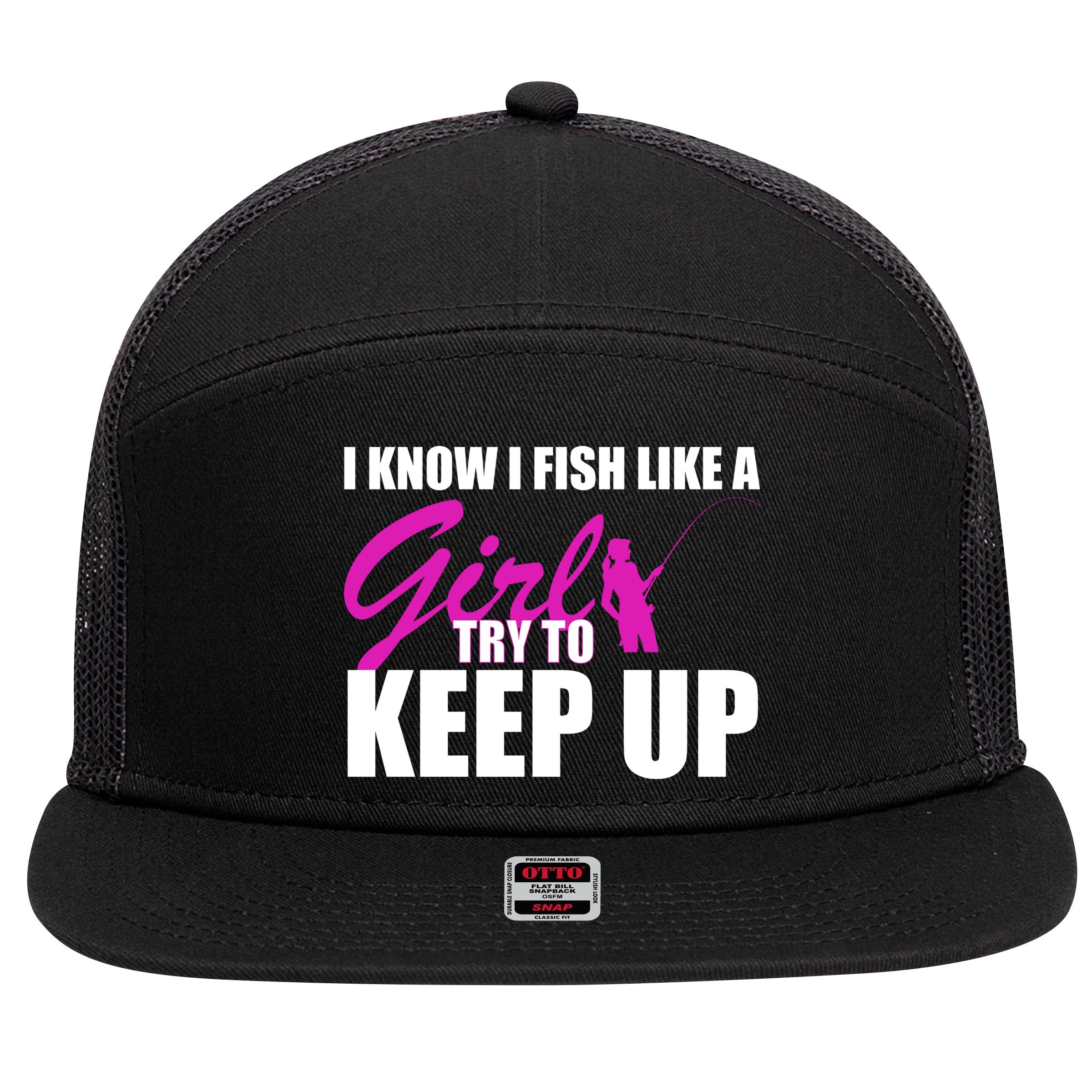 I Know I Fish Like A Girl try To Keep Up 7 Panel Mesh Trucker Snapback Hat