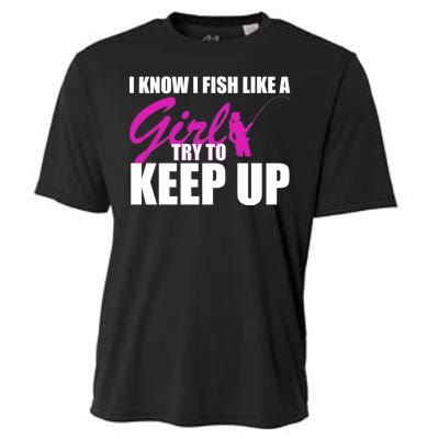 I Know I Fish Like A Girl try To Keep Up Cooling Performance Crew T-Shirt