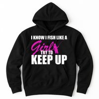 I Know I Fish Like A Girl try To Keep Up Hoodie