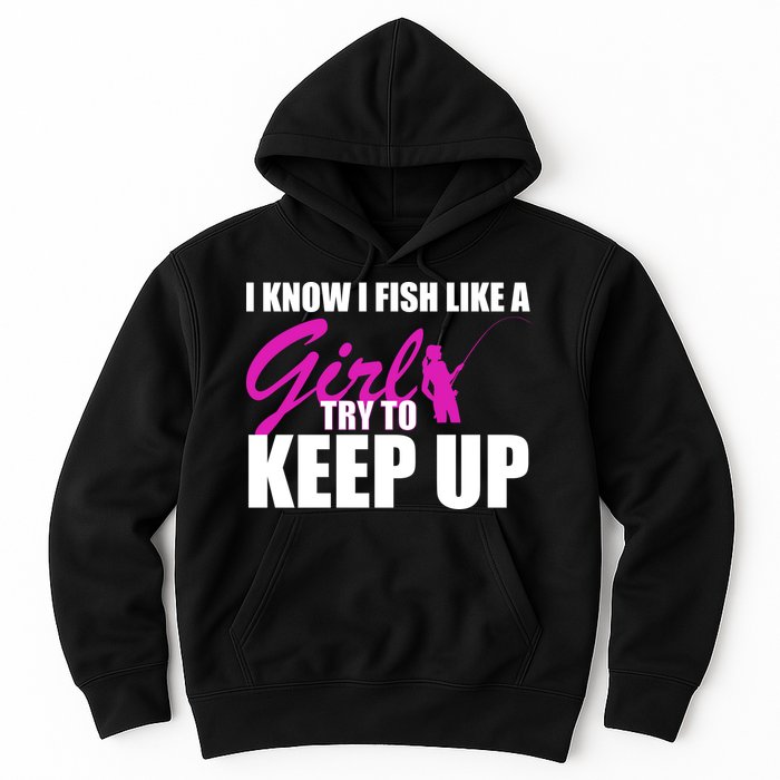 I Know I Fish Like A Girl try To Keep Up Hoodie