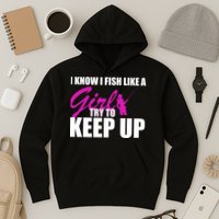 I Know I Fish Like A Girl try To Keep Up Hoodie