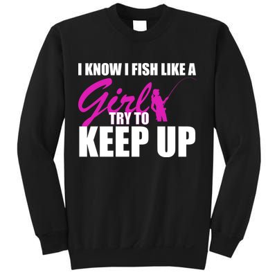 I Know I Fish Like A Girl try To Keep Up Sweatshirt
