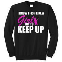 I Know I Fish Like A Girl try To Keep Up Sweatshirt