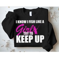 I Know I Fish Like A Girl try To Keep Up Sweatshirt