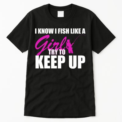 I Know I Fish Like A Girl try To Keep Up Tall T-Shirt