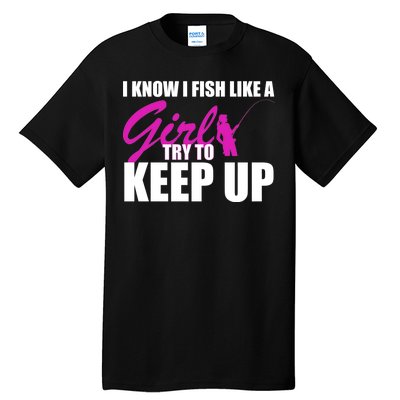 I Know I Fish Like A Girl try To Keep Up Tall T-Shirt