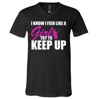 I Know I Fish Like A Girl try To Keep Up V-Neck T-Shirt