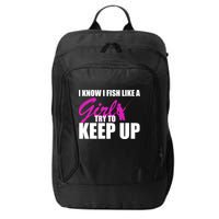 I Know I Fish Like A Girl try To Keep Up City Backpack