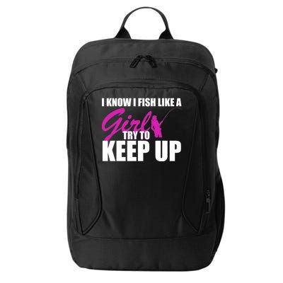 I Know I Fish Like A Girl try To Keep Up City Backpack