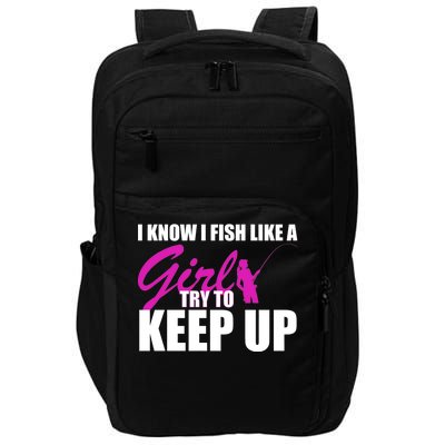 I Know I Fish Like A Girl try To Keep Up Impact Tech Backpack