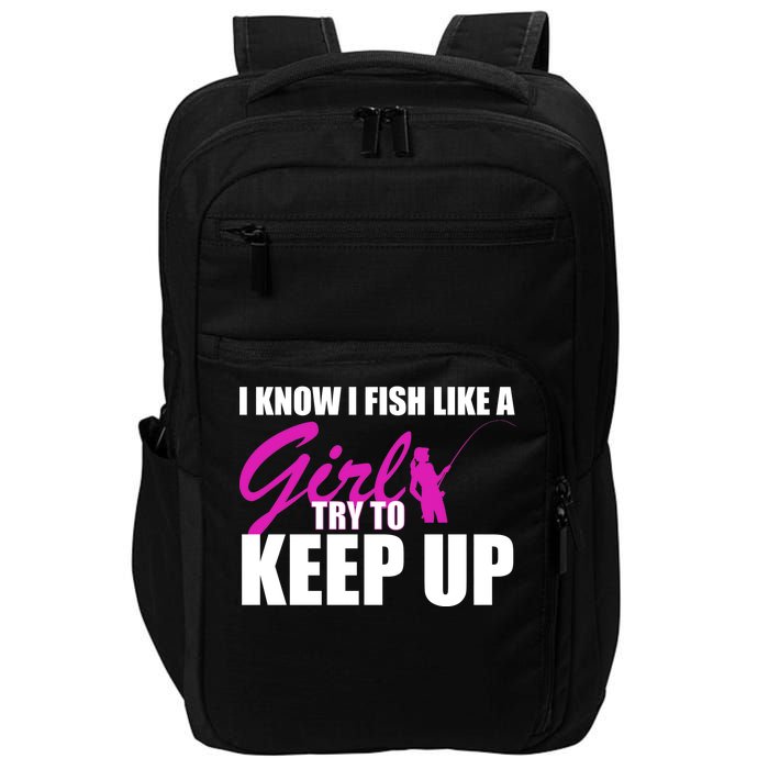 I Know I Fish Like A Girl try To Keep Up Impact Tech Backpack