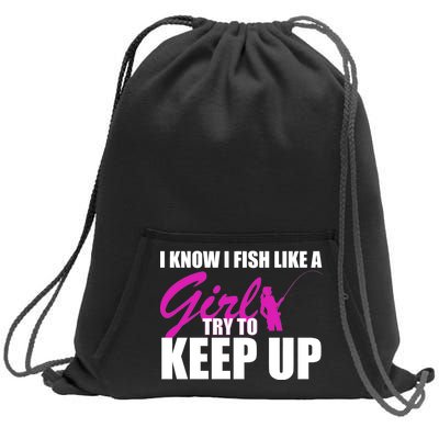 I Know I Fish Like A Girl try To Keep Up Sweatshirt Cinch Pack Bag