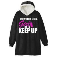 I Know I Fish Like A Girl try To Keep Up Hooded Wearable Blanket
