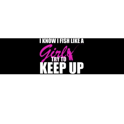 I Know I Fish Like A Girl try To Keep Up Bumper Sticker