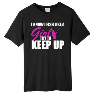 I Know I Fish Like A Girl try To Keep Up Tall Fusion ChromaSoft Performance T-Shirt