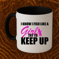 I Know I Fish Like A Girl try To Keep Up Mug