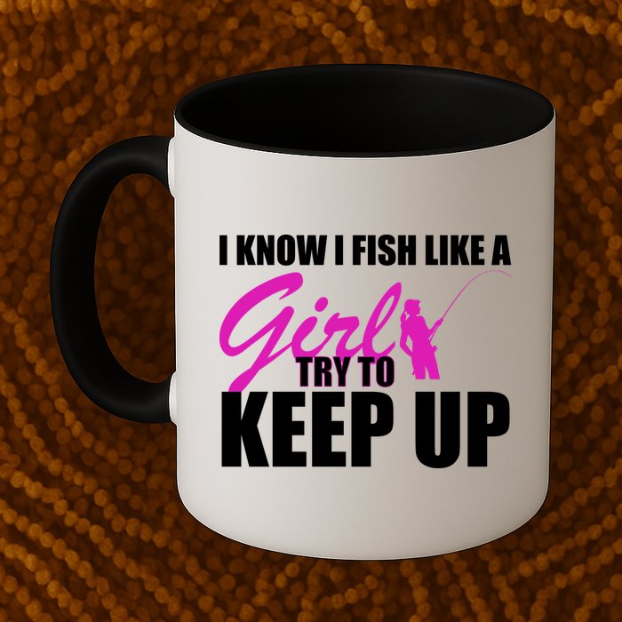 I Know I Fish Like A Girl try To Keep Up Mug