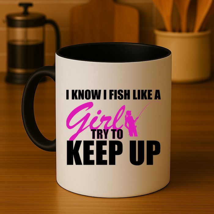 I Know I Fish Like A Girl try To Keep Up Mug