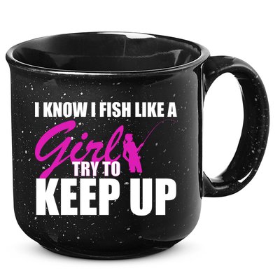 I Know I Fish Like A Girl try To Keep Up 15oz Campfire Ceramic Mug