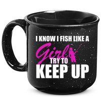I Know I Fish Like A Girl try To Keep Up 15oz Campfire Ceramic Mug
