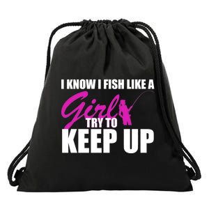 I Know I Fish Like A Girl try To Keep Up Drawstring Bag