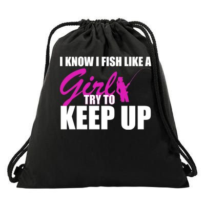 I Know I Fish Like A Girl try To Keep Up Drawstring Bag